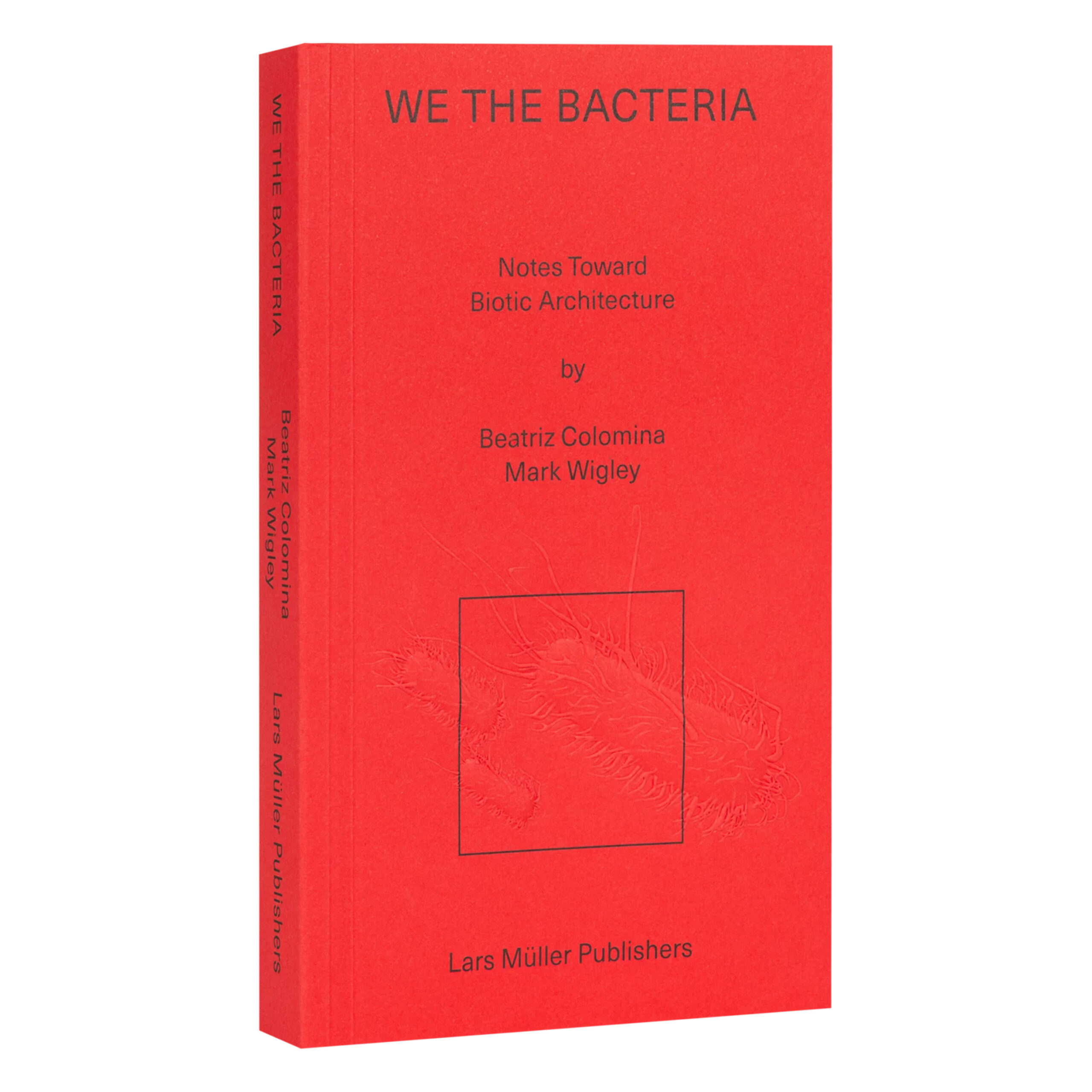 Buch-Cover der Publikation "We the Bacteria" von Beatritz Colomina und Mark Wigley. Die Abbildung zeigt eine leicht von der Seite aufgenommene Ansicht des Buchs. Das Buch ist feuerrot mit schwarzer Schrift auf dem Titel. Hinter einem schwarzen Quadrat sieht man eine haptische Prägung einer Mikroskopaufnahme eines Bakteriums.