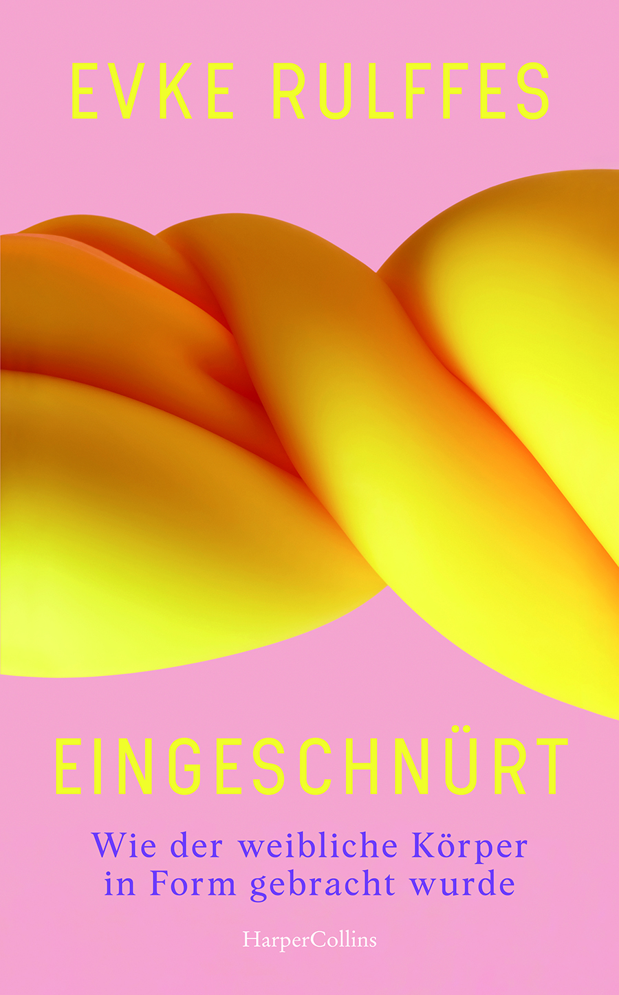 Buchcover von Evke Rulffes’ Eingeschnürt. Wie der weibliche Körper in Form gebracht wurde. Vor einem rosafarbenen Hintergrund sind mehrere große, weich gerundete, ineinander verschlungene Formen in Gelb-, Orange- und Rottönen zu sehen, die an Körperformen oder gewölbten Stoff erinnern. Oben steht in gelber Großbuchstabenschrift „EVKE RULFFES“, darunter der Titel „EINGESCHNÜRT“. Im unteren Bereich steht in violetter Schrift der Untertitel „Wie der weibliche Körper in Form gebracht wurde“. Am unteren Rand ist der Name des Verlags „HarperCollins“ in weißer Schrift zu sehen.