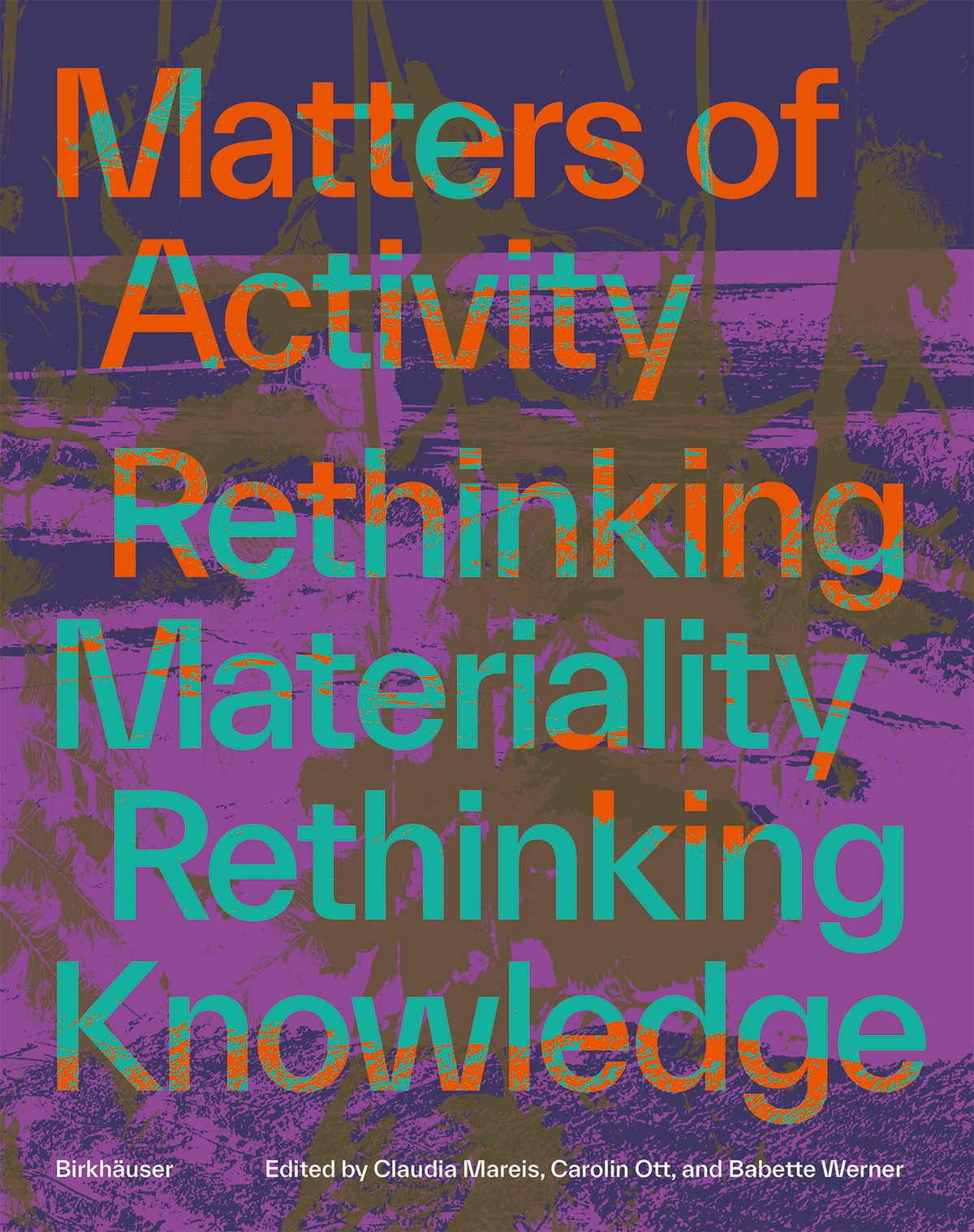 Werner, Mareis, Ott (Hg.) Matters of Activity. Rethinking Materiality, Rethinking Knowledge